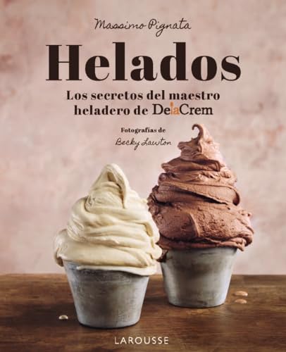 Helados: Los secretos del maestro heladero de Delacrem (LAROUSSE - Libros Ilustrados/ Prácticos - Gastronomía)