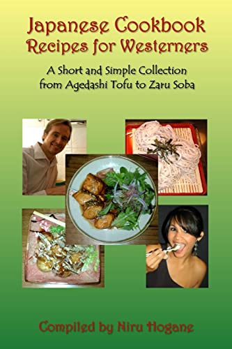 Japanese Cookbook Recipes for Westerners: A Short and Simple, Easy to Create Collection from Agedashi Tofu to Zaru Soba: Volume 1 (Asian Food Recipes for Westerners)