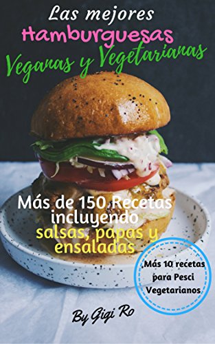 Las Mejores Hamburguesas Veganas y Vegetarianas: Más de 150 recetas saludables y fáciles de hacer incluyendo salsas, chips, panes y ensaladas. Con 10 recetas ... (Cocina fácil Veganas y Vegetarianos)