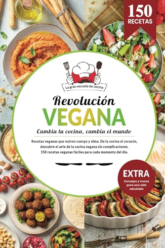Revolución vegana | Libro cocina vegano de recetas saludables. Cambia tu cocina, cambia el mundo. 150 recetas fáciles veganas para cada momento del ... Consejos y trucos para una vida saludable.