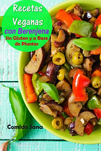 Recetas Veganas: con Berenjena - Sin Gluten y a Base de Plantas: Volume 1