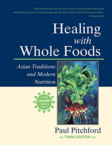 Healing with Whole Foods, Third Edition: Asian Traditions and Modern Nutrition--Your holistic guide to healing body and mind through food and nutrition