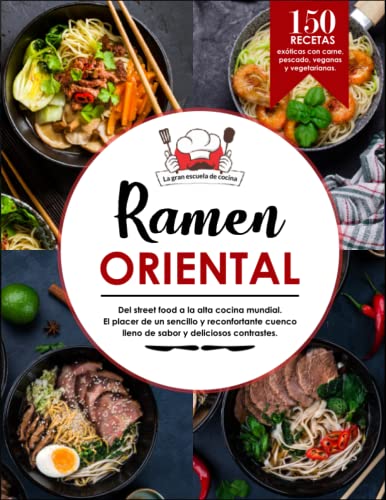 RAMEN ORIENTAL | El completo libro de cocina de ramen con 150 deliciosas recetas: ¡así es como la sopa de fideos japonesa tiene éxito en casa! ... con carne, pescado, vegetarianas y veganas.