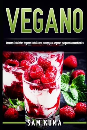 Vegano: Recetas de Helados Veganos Un delicioso escape para veganos y vegetarianos radicales