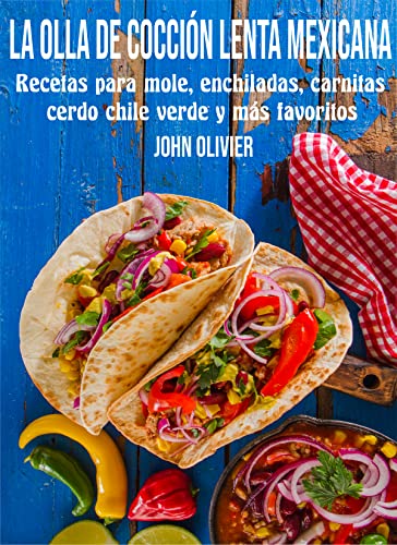 La Olla De Cocción Lenta Mexicana: Recetas para mole, enchiladas, carnitas, cerdo chile verde y más favoritos