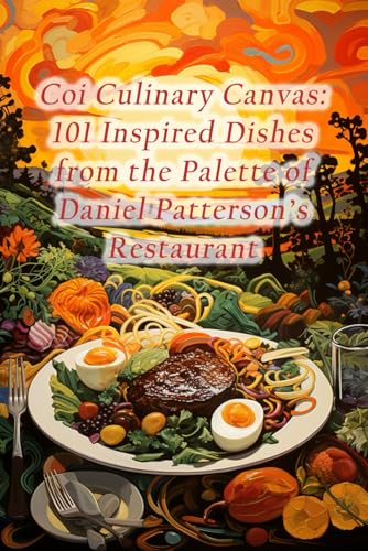 Coi Culinary Canvas: 101 Inspired Dishes from the Palette of Daniel Patterson's Restaurant