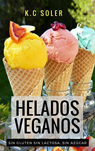 Helados Veganos ( Sin Gluten, Sin Azúcar, Sin Lactosa): Recetas fáciles y económicas